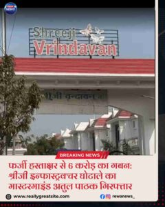 रीवा में श्रीजी इंफ्रास्ट्रक्चर से जुड़ा 6 करोड़ का वित्तीय घोटाला मामला